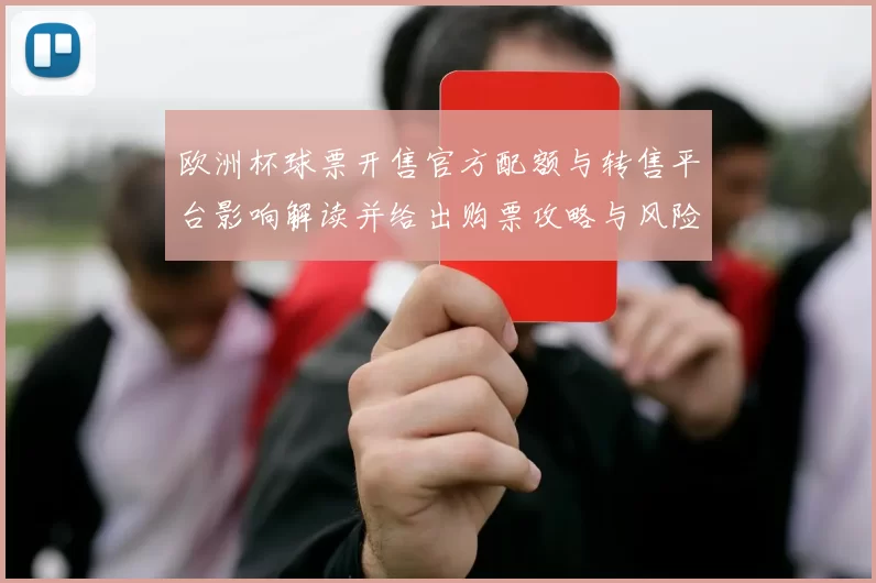 欧洲杯球票开售官方配额与转售平台影响解读并给出购票攻略与风险提示