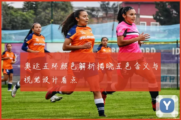 奥运五环颜色解析揭晓五色含义与视觉设计看点