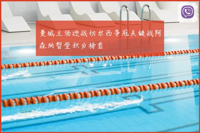 曼城主场迎战切尔西争冠关键战阿森纳暂登积分榜首