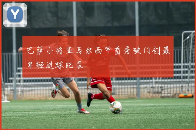 巴萨小将亚马尔西甲首秀破门创最年轻进球纪录